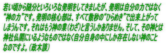 発明は自分の力ではなく、神の力と思えるひらめきで出来上がります。